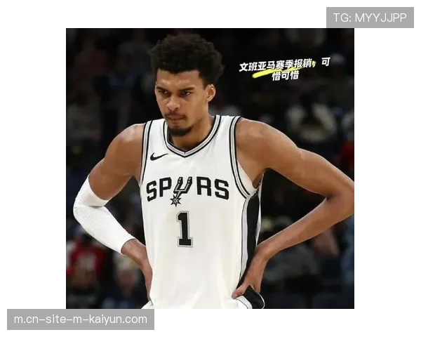 马刺文班亚马血栓手术后回归，攻防影响力达联盟前十水平